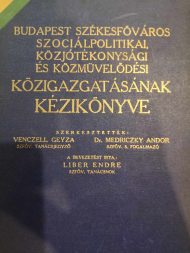 Venczell Geyza Liber Endre Dr. Medriczky Andor - Budapest Szkesfvros szocilpolitikai, kzjtkonysgi s kzmveldsi Kzigazgatsnak Kziknyve