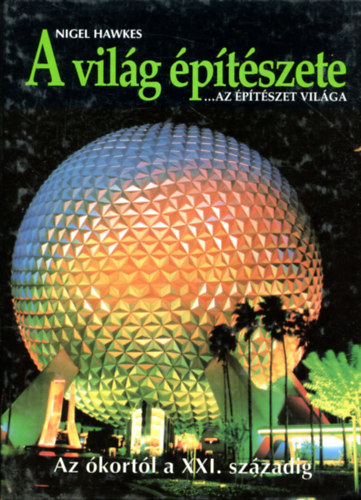 Nigel Hawkes - A vil�g �p�t�szete,... az �p�t�szet vil�ga az �kort�l a XXI.sz�zadig