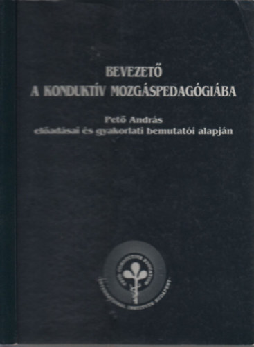 Balogh Margit (szerk.) - Bevezető a konduktív mozgáspedagógiába (Pető András előadásai és gyakorlati bemutatói alapján)