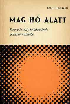Balogh Lszl - Mag h alatt (bevezets Ady kltszetnek jelkprendszerbe)