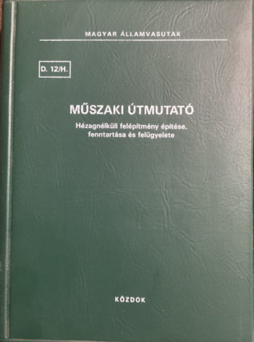Szőke Gyula (szerk.) - Műszaki útmutató - Hézagnélküli felépítmény építése, fenntartása és felügyelete (D. 12/H.) - MÁV