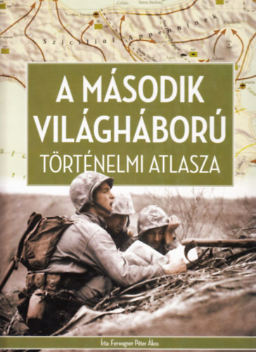 Ferwagner P�ter �kos - A m�sodik vil�gh�bor� t�rt�nelmi atlasza
