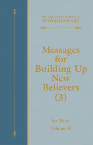 Watchman Nee - Messages for Building Up New Believers: Volume 1-3