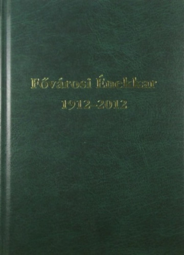 Feh�r Val�ria  (szerk.) - 100 �ves a F�v�rosi �nekkar 1912-2012