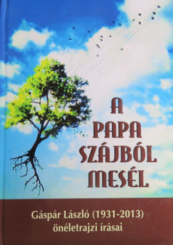 G�sp�r L�szl� - A papa sz�jb�l mes�l - G�sp�r L�szl� (1931-2013) �n�letrajzi �r�sai