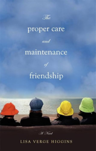 Lisa Verge Higgins - The Proper Care and Maintenance of Friendship