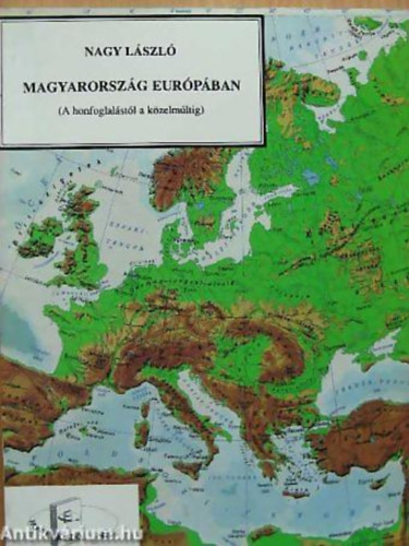 Nagy Lszl - Magyarorszg Eurpban (A honfoglalstl a kzelmltig)