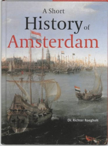 Dr. Richter Roegholt - A Short History of Amsterdam