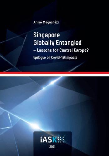 Magasházi Anikó - Singapore Globally Entangled - Lessons for Central Europe?