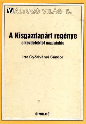 Gy�riv�nyi S�ndor - A Kisgazdap�rt reg�nye a kezdetekt�l napjainkig