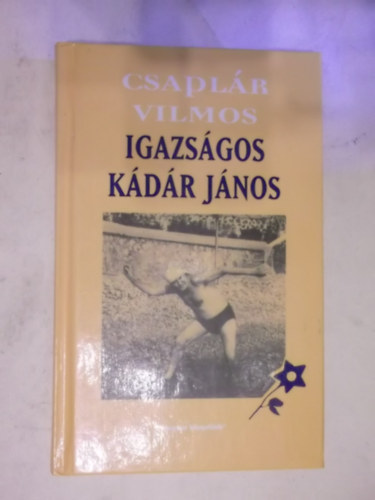 Csaplár Vilmos - Igazságos Kádár János (Fűzött kemény papírkötés)