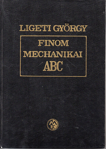 Ligeti Gyrgy - Finommechanikai ABC