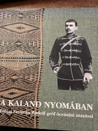 Antoni Judit - A kaland nyom�ban - Gr�f Tolnai Festetics Rudolf �ce�niai utaz�sai