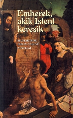 Emberek, akik Istent keresik - Magyar �r�k bibliai t�rgy� novell�i