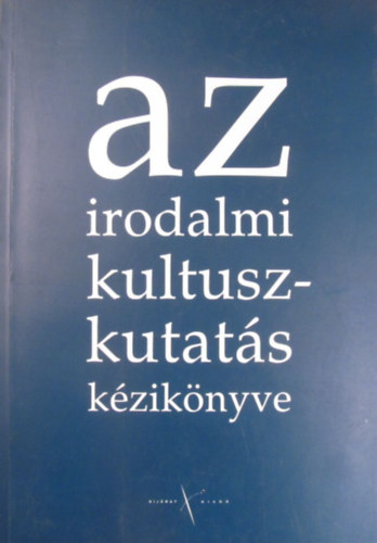 Tak�ts J�zsef  (szerk.) - Az irodalmi kultuszkutat�s k�zik�nyve. Tanulm�nygy�jtem�ny