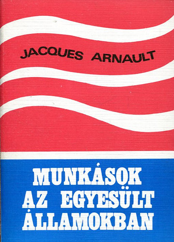 Jacques Arnault - Munksok az Egyeslt llamokban