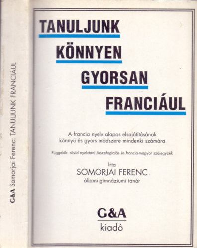 Somorjai Ferenc - Tanuljunk knnyen, gyorsan franciul! - A francia nyelv alapos elsajttsnak knny s gyors mdszere mindenki szmra