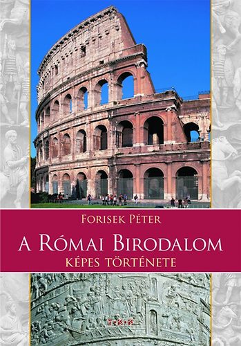 Forisek P�ter - A R�mai Birodalom k�pes t�rt�nete