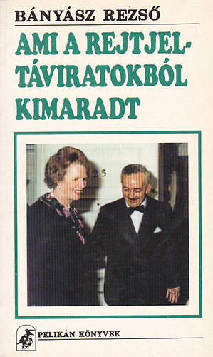 Bnysz Rezs - Ami a rejtjeltviratokbl kimaradt - Szablytalan diplomciai napl