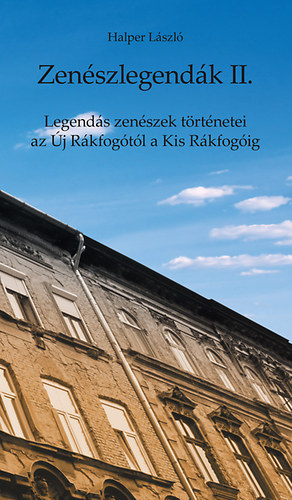 Halper Lszl - Zenszlegendk II. - Legends zenszek trtnetei az j Rkfogtl a Kis Rkfogig