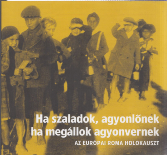 Brassói Vivien, Orsós Julianna Bernáth Gábor (szerk.) - Ha szaladok, agyonlőnek, ha megállok agyonvernek - Az európai roma holokauszt