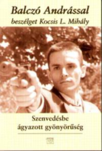 Kemény András (szerk.) - Szenvedélybe ágyazott gyönyörűség - Balczó Andrással beszélget Kocsis L. Mihály