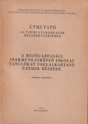 �tmutat� az �zemi gyakorlatok megszervez�s�hez - A mez�gazdas�gi szakmunk�sk�pz� iskolai tanul�kat foglalkoztat� �zemek r�sz�re