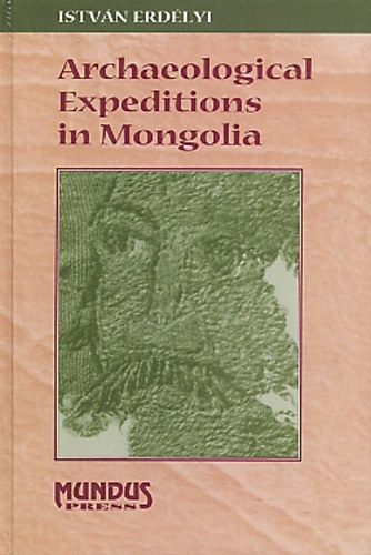 Erdlyi Istvn - Archaeological Expeditions in Mongolia