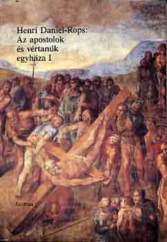 Henri Daniel-Rops - Az apostolok s vrtank egyhza I-II.