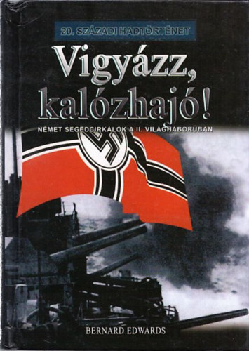 Bernard Edwards - Vigy�zz, kal�zhaj�! - N�met seg�dcirk�l�k a II. vil�gh�bor�ban (20. sz�zadi hadt�rt�net)