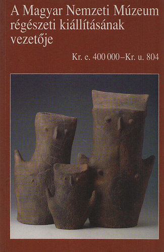 Garam va  (szerk.) - Kelet s Nyugat hatrn - A magyar fld npeinek trtnete Kr. e. 400000 - Kr. u. 804 (A Magyar Nemzeti Mzeum rgszeti killtsnak vezetje)