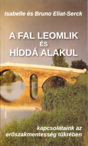 Isabelle Eliat-Serck Bruno Eliat-Serck - A fal leomlik s hdd alakul - kapcsolataink az erszakmentessg tkrben
