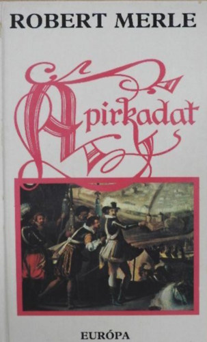 Görög Lívia Robert Merle (ford.), Szathmári Éva (szerk.) - A pirkadat (Francia história VI.) - Robert Merle történelmi regényfolyamának gyűjtői kiadása!