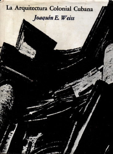 Joaqun E. Weiss - La arquitectura colonial cubana ("Kubai gyarmati ptszet" spanyol nyelven)