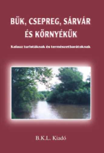 Boda Lszl  (szerk.); Orbn Rbert (szerk.) - Bk, Csepreg, Srvr s krnykk - Kalauz turistknak s termszetbartoknak