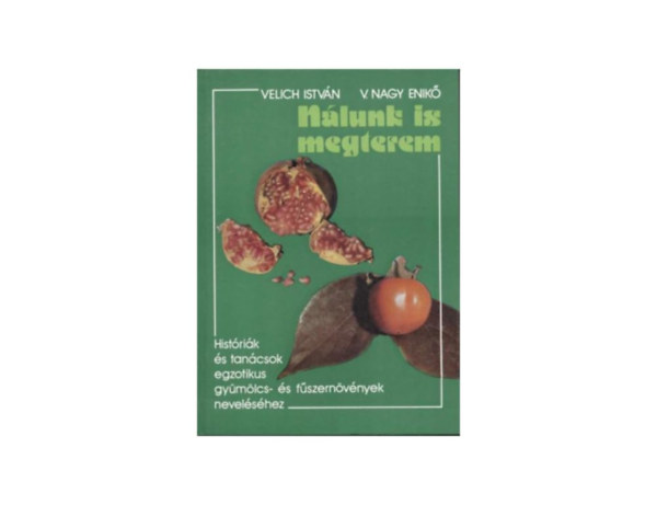 SZERZ Velich Istvn GRAFIKUS V. Nagy Enik LEKTOR Kirly Lszl Szalai Zoltn FOTZTA Mszros Andrs - Nlunk is megterem A grntalma szaportsa s nevelse, Passigymlcs, Fgeszaportsa,  nevelse, termse Kv nevelse, termse,  Tea szaportsa,  nevelse  Kaka nevelse,  termse  Narancs  nevelse, termse Mandarin