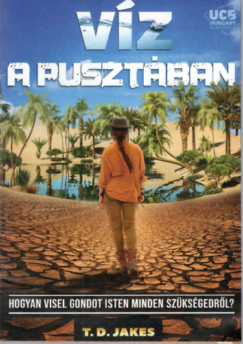 T. D. Jakes - V�z a puszt�ban - Hogyan visel gondot Isten minden sz�ks�gedr�l?