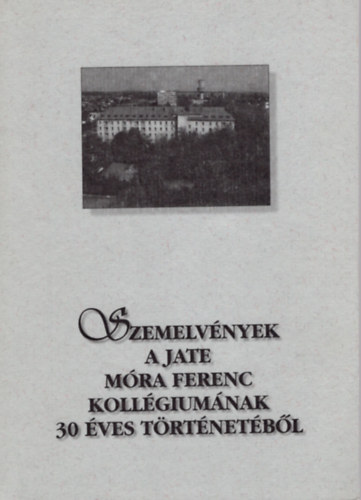 Vörös Lászlóné - Szemelvények a JATE Móra Ferenc Kollégiumának 30 éves történetéből