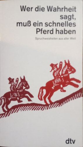 Wer die Wahrheit sagt, mu� ein schnelles Pferd haben - Spruchweisheiten aus aller Welt