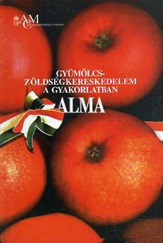 Dr. Inntsy Ferenc  (szerk.) - Alma - Gymlcs- zldsgkereskedelem a gyakorlatban
