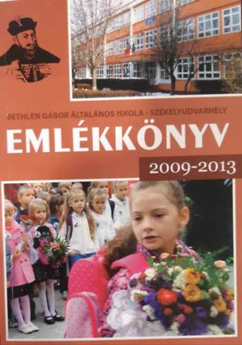 Sz�sz Ferenc Bir�-Ambrus Lenke  (szerk.) - A sz�kelyudvarhelyi Bethlen G�bor �ltal�nos Iskola eml�kk�nyve 2009-2013