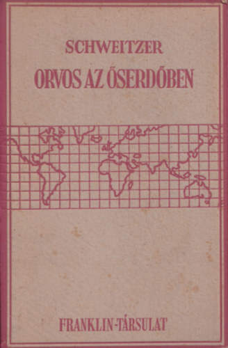 Szerző Albert Schweitzer Szerkesztő Dr. Győrkovács László Fordító Klopstock Gizella - Orvos az őserdőben - 8 képmelléklettel és 1 térképpel illusztrálva. Második kiadás. Fordító Klopstock Gizella