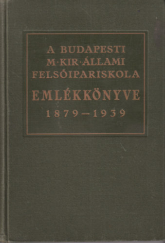 Jesch Lszl  (szerk.) - A budapesti magy. kir. llami felsipariskola emlkknyve 1879-1939 (Az intzet 60 ves fennllsa alkalmbl)