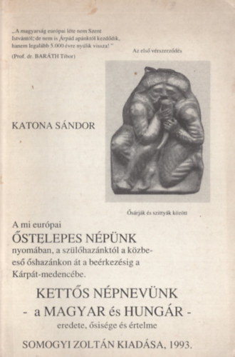 Katona Sndor - A mi eurpai stelepes Npnk nyomban, a szlhaznktl a kzbees shaznkon t a berkezsig a Krpt-medencbe. - Ketts npnevnk - a Magyar s Hungr-eredete,sisge s rtelme