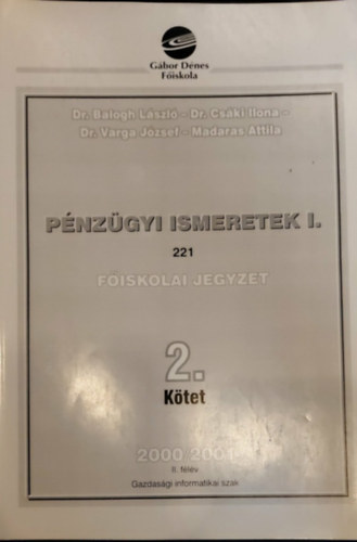 Dr. Balogh László - Dr. Csáki Ilona - Dr. Varga József - Madaras Attila - Pénzügyi ismeretek I/2. - II. félév - Gazdasági informatikai szak (Egyetemi jegyzet)