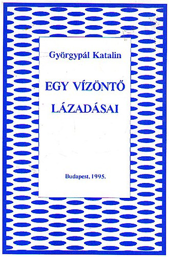 Gyrgypl Katalin - Egy vznt lzadsai