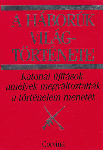 Richard Holmes  (szerk.) - A h�bor�k vil�gt�rt�nete (Katonai �j�t�sok, amelyek megv�ltoztatt�k a t�rt�nelem menet�t)