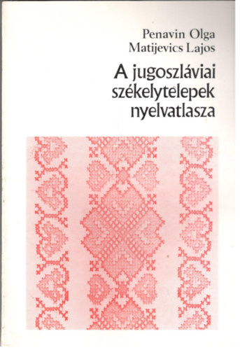 Penavin Olga-Matijevics Lajos - A jugoszlviai szkelytelepek nyelvatlasza