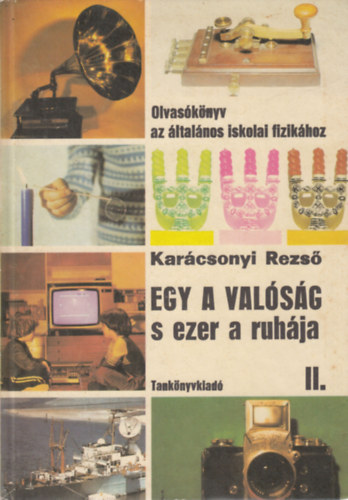 Karcsony Rezs - Egy a valsg s ezer a ruhja II. (Olvasknyv az ltalnos iskolai fizikhoz)