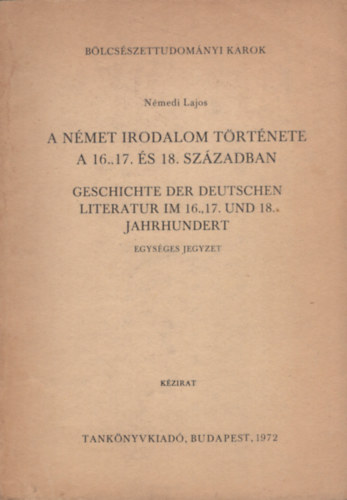 Némedi Lajos - A német irodalom története a 16., 17. és 18. században. Geschichte der deutschen Literatur im 16., 17. und 18. Jahrhundert (Egységes jegyzet)